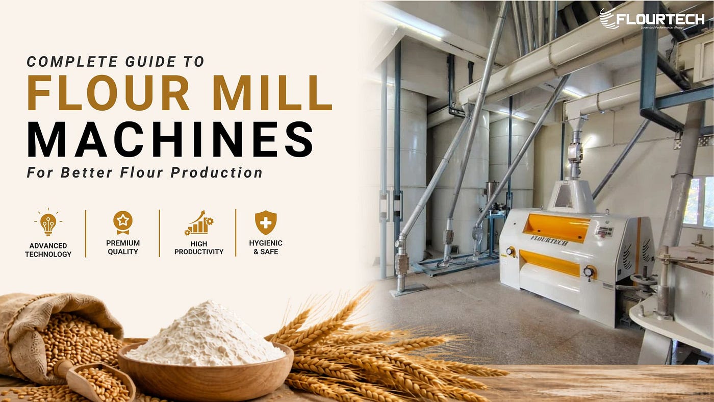 Complete Guide to Flour Mill Machines for Better Flour Production