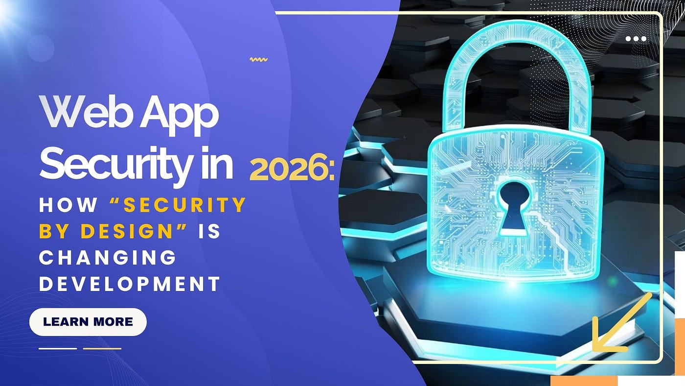 Web App Security in 2026: How “Security by Design” is Changing Development