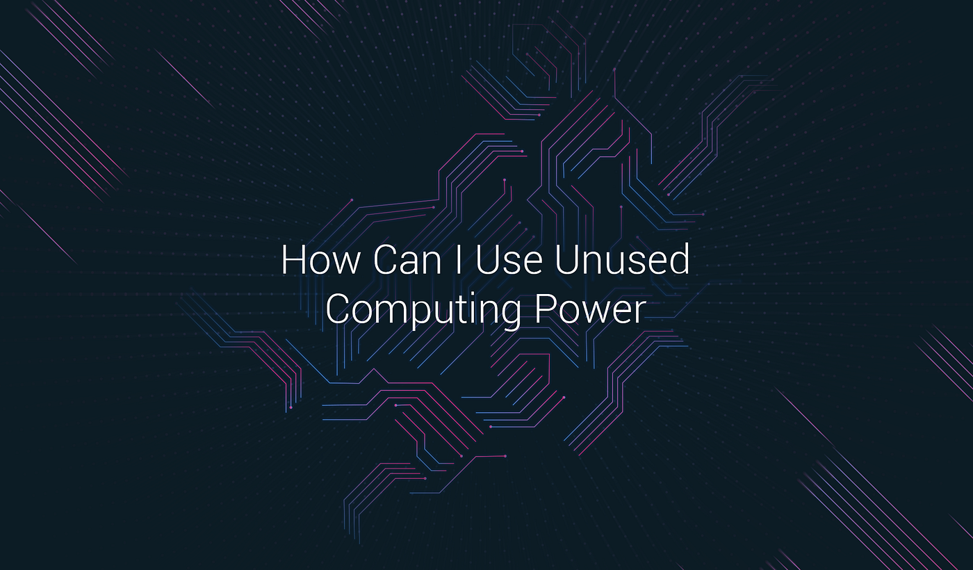How Сan I Use Unused Computing Power | by SONM | SONM | Medium