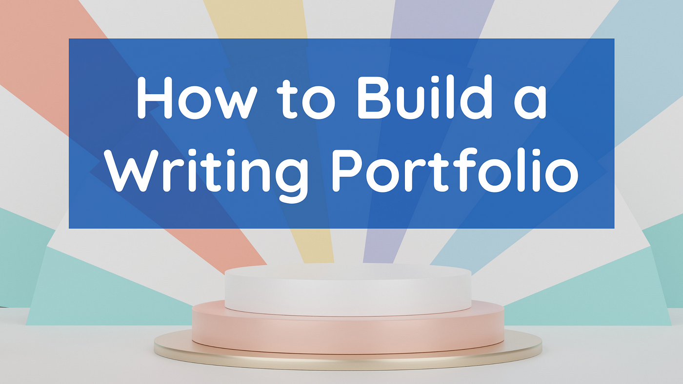 How to Build an Amazing Writing Portfolio