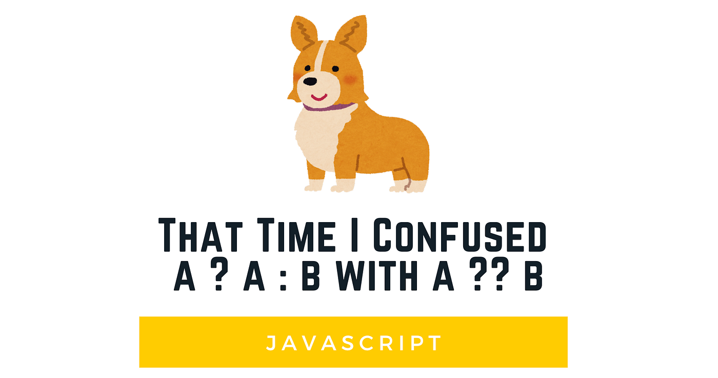 That Time I Confused a ? a : b with a ?? b in JavaScript