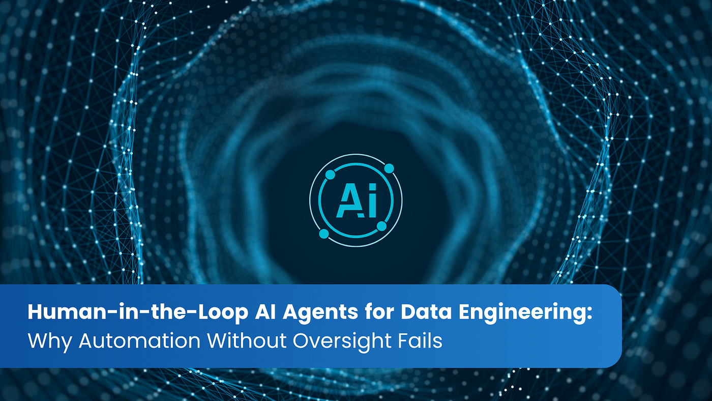 Human‑in‑the‑Loop AI Agents for Data Engineering: Why Automation Without Oversight Fails