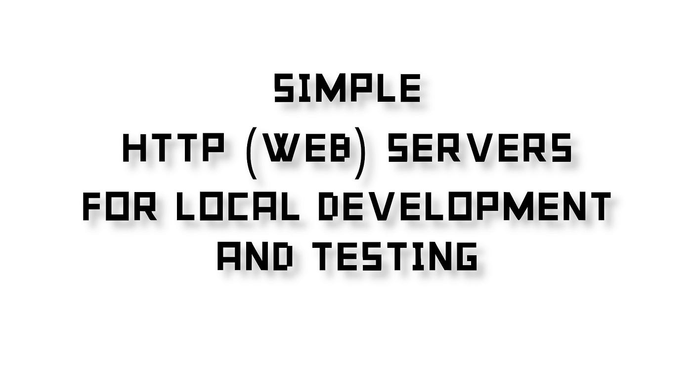 Quick and easy HTTP servers for local development | by Tim Wells | Medium