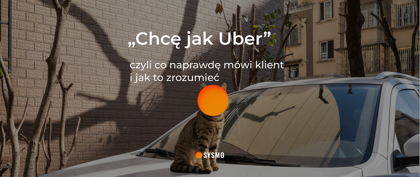„Chcę jak Uber” — czyli co naprawdę mówi klient i jak to zrozumieć
