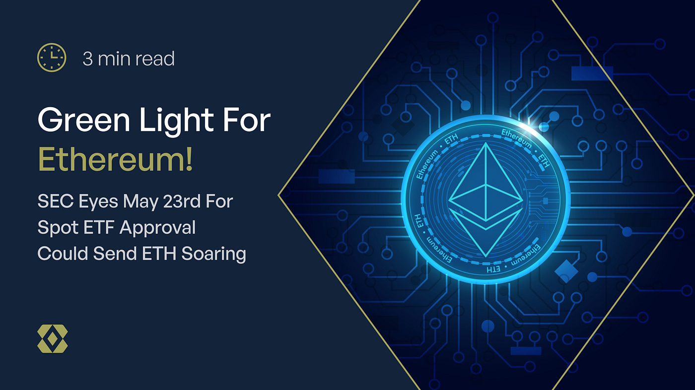 Green Light For Ethereum! SEC Eyes May 23rd For Spot ETF Approval Could  Send ETH Soaring | by BitGenix | Coinmonks | Medium