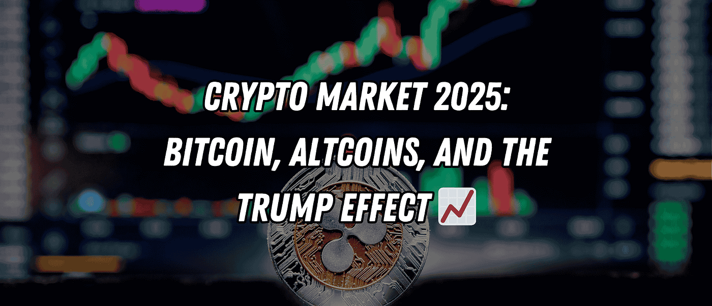 Crypto Market 2025: Bitcoin, Altcoins, and the Trump Effect 📈 | by Blend  Visions | The Capital | Medium