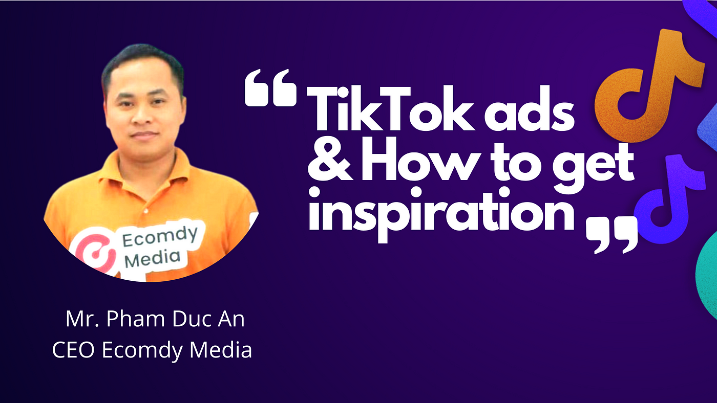 Overview of TikTok Ads and How to Get Inspiration for TikTok Ads Video —  CEO Ecomdy Media | by Ecomdy Media | Ecomdy Media | Medium