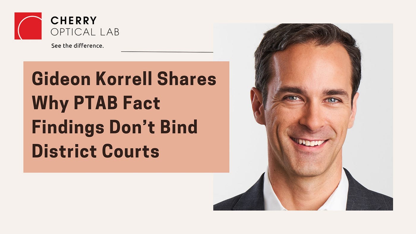 Gideon Korrell Shares Why PTAB Fact Findings Don’t Bind District Courts