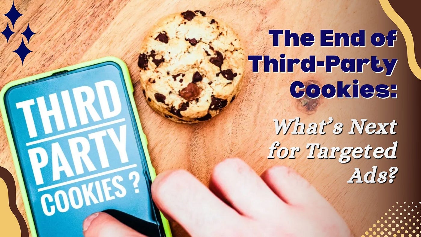 The End of Third-Party Cookies: What’s Next for Targeted Ads?