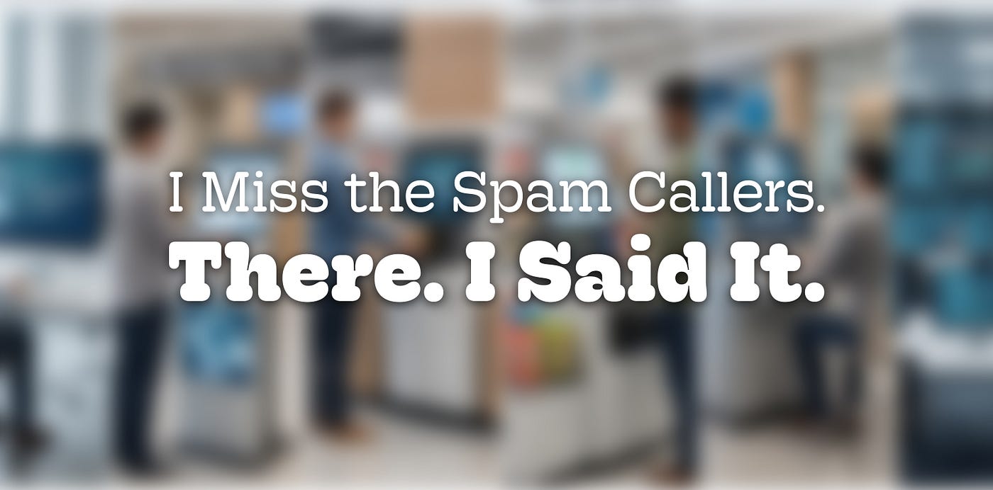 I Miss the Spam Callers. There. I Said It.