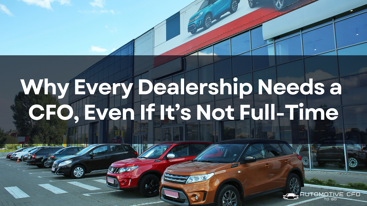 Why Every Dealership Needs a CFO, Even If It’s Not Full-Time