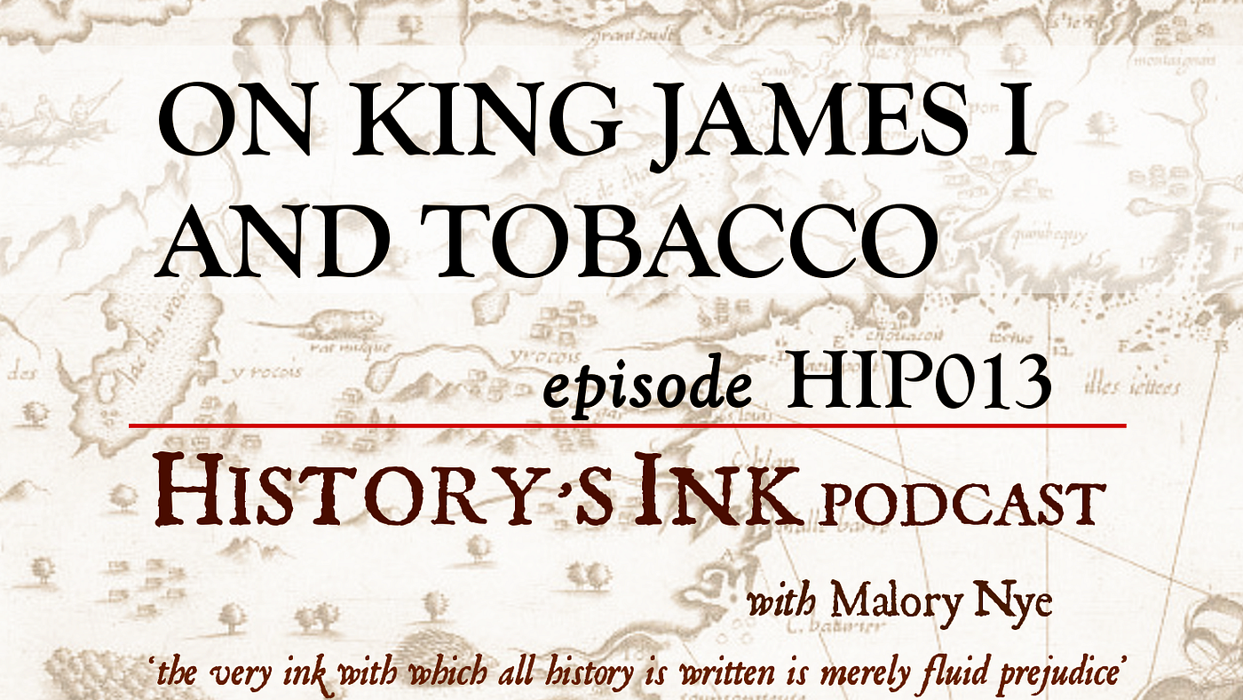 king james tobacco 013, On King James I and tobacco ('Counterblaste to tobacco') | by Malory  Nye | History's Ink podcast