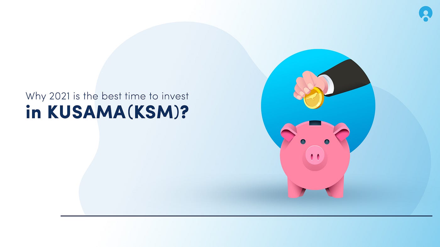 Why 2021 is the Best Time to Invest in Kusama(KSM)?