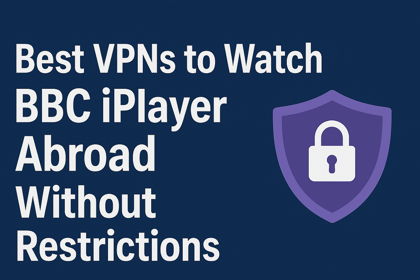 Best VPNs to Watch BBC iPlayer Abroad Without Restrictions