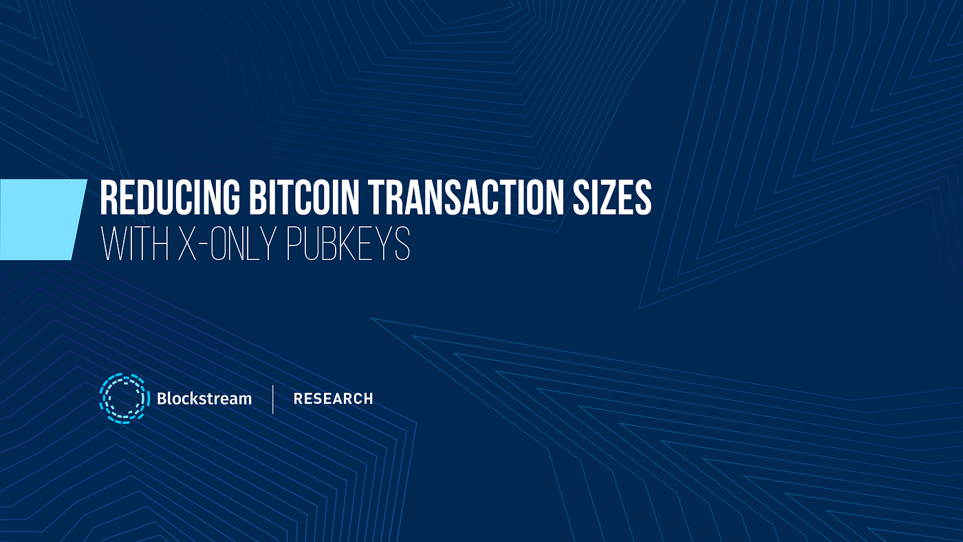 Reducing Bitcoin Transaction Sizes with x-only Pubkeys | by Blockstream |  Blockstream Engineering Blog | Medium