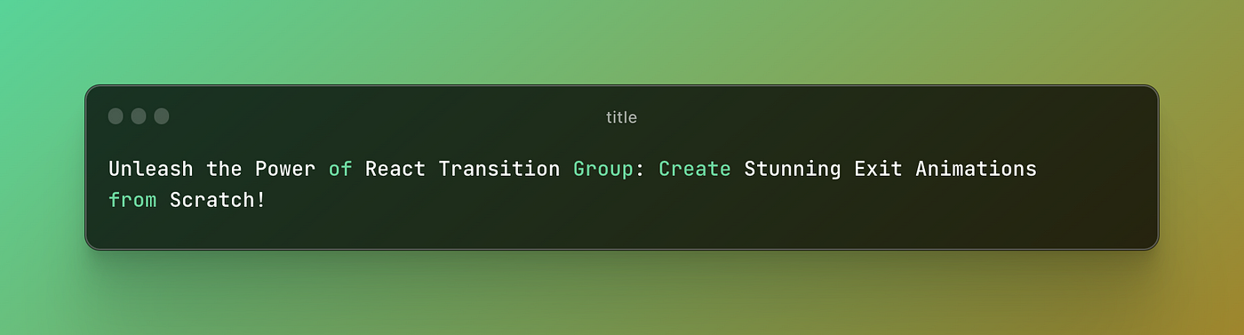 Unleash the Power of React Transition Group: Create Stunning Exit  Animations from Scratch!, by Rully Saputra