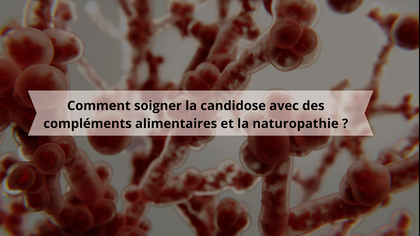 Comment soigner la candidose avec des compléments alimentaires et la naturopathie ?