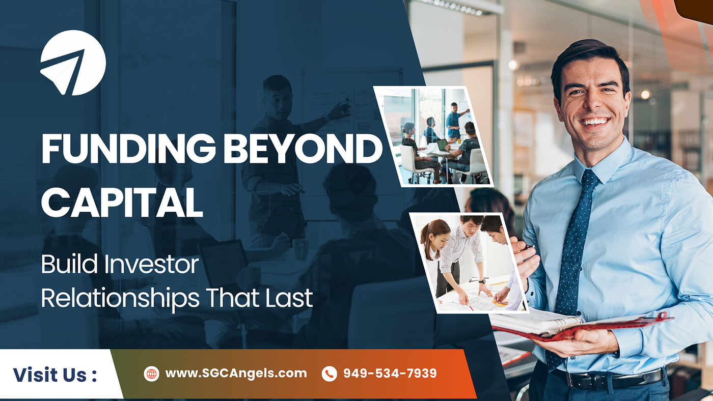 The Human Side of the Startup Funding Process: Building Investor Relationships That Last