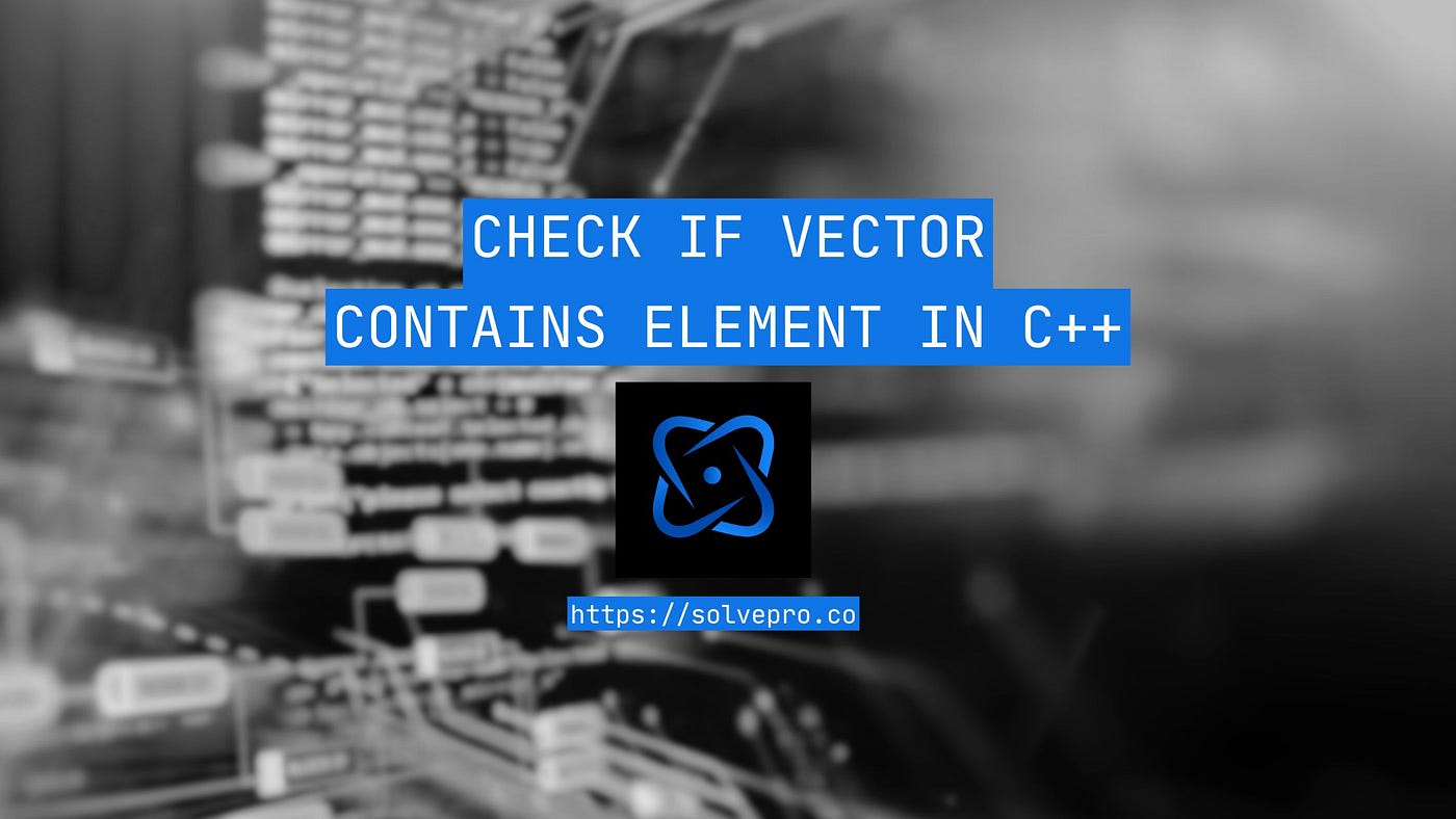 Check if Vector Contains Element in C++: A Comprehensive Guide 