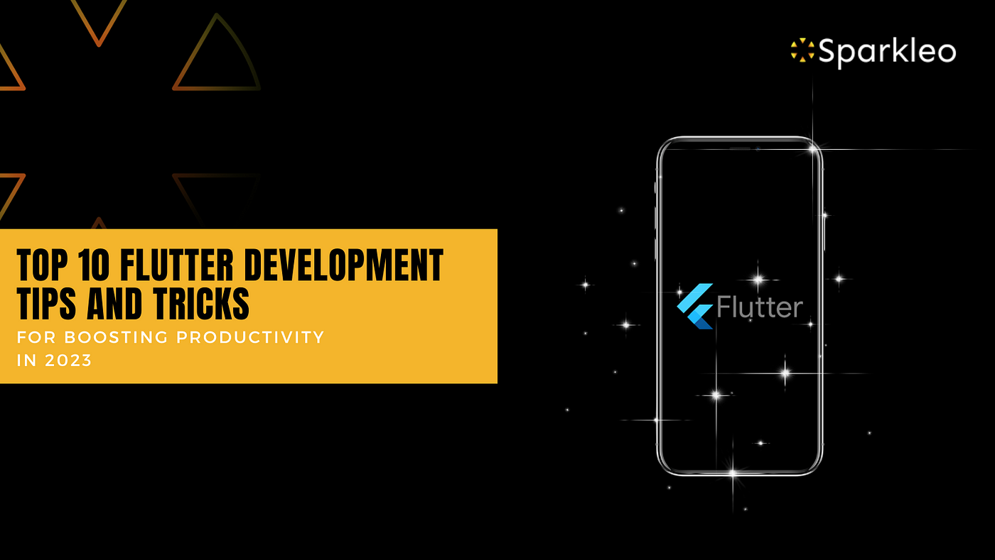 Top 10 Flutter Development Tips and Tricks for Boosting Productivity in 2023, by Sparkleo Technologies