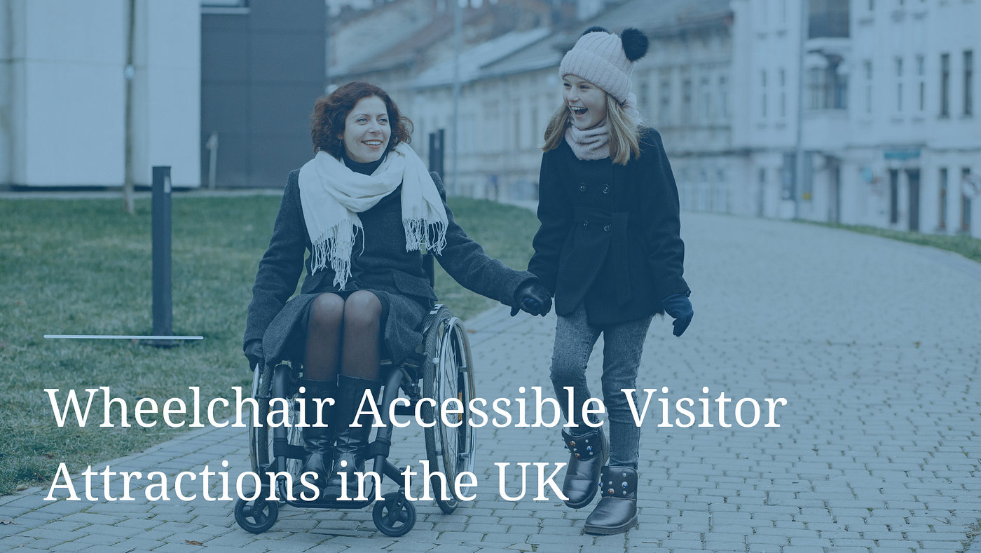 Wheelchair Friendly Visitor Attractions in the UK | by Laura Parker | Medium
