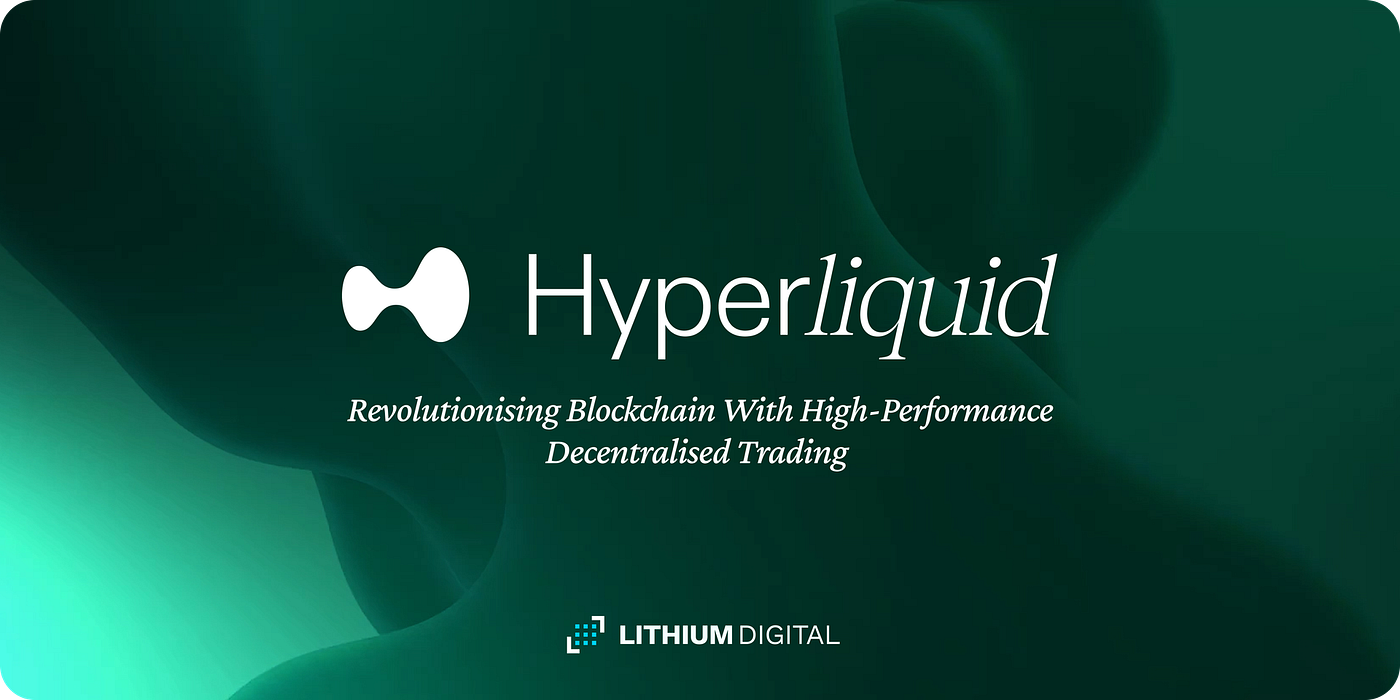 Hyperliquid: Revolutionising Blockchain with High-Performance Decentralised  Trading | by Lithium Digital | Lithium Digital | Medium