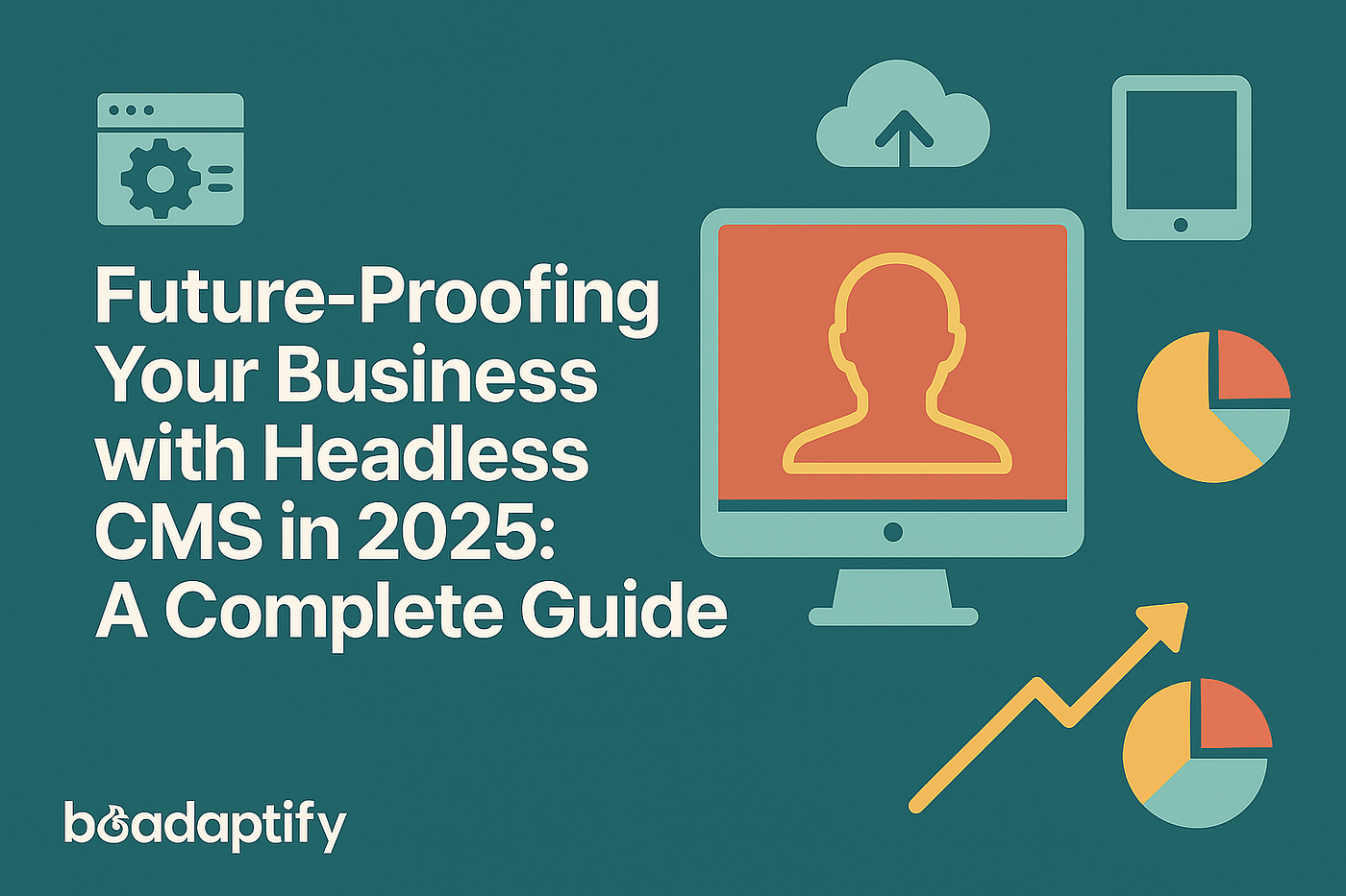 Future-Proofing Your Business with Headless CMS in 2025: A Complete Guide