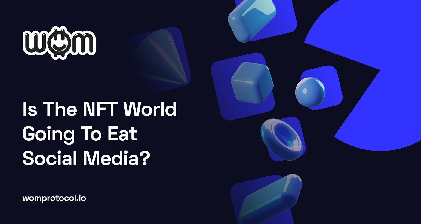 Is The NFT World Going To Eat Social Media? | by WOM Protocol | WOM  Protocol | Medium