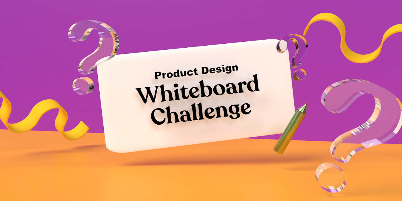 Compiled Questions for your Whiteboard Product Design Challenge | by Sarah  Tan | UX Planet