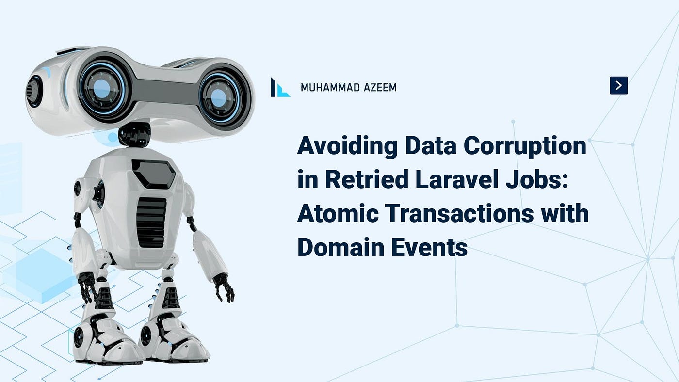Avoiding Data Corruption in Retried Laravel Jobs: Atomic Transactions with Domain Events