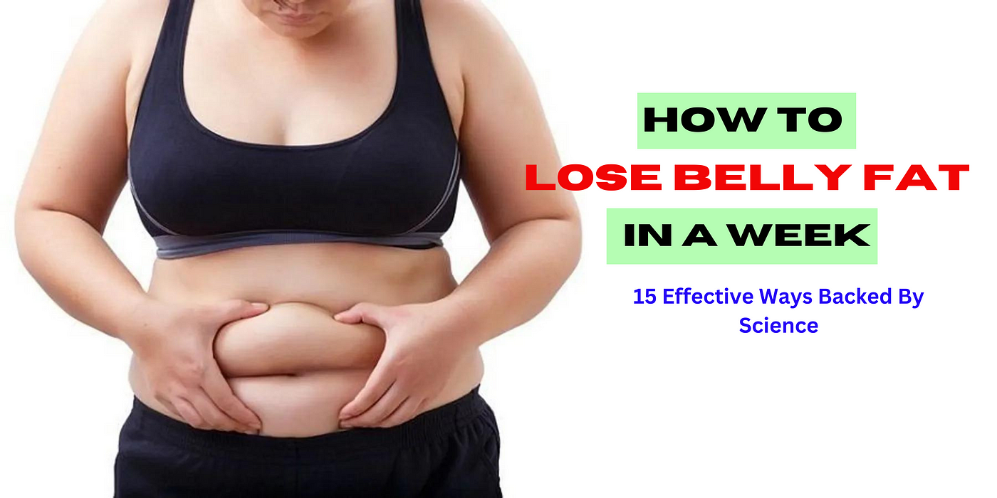 How To Lose Belly Fat In A Week — 15 Effective Ways Backed By Science | by  Weight loss goal | Medium