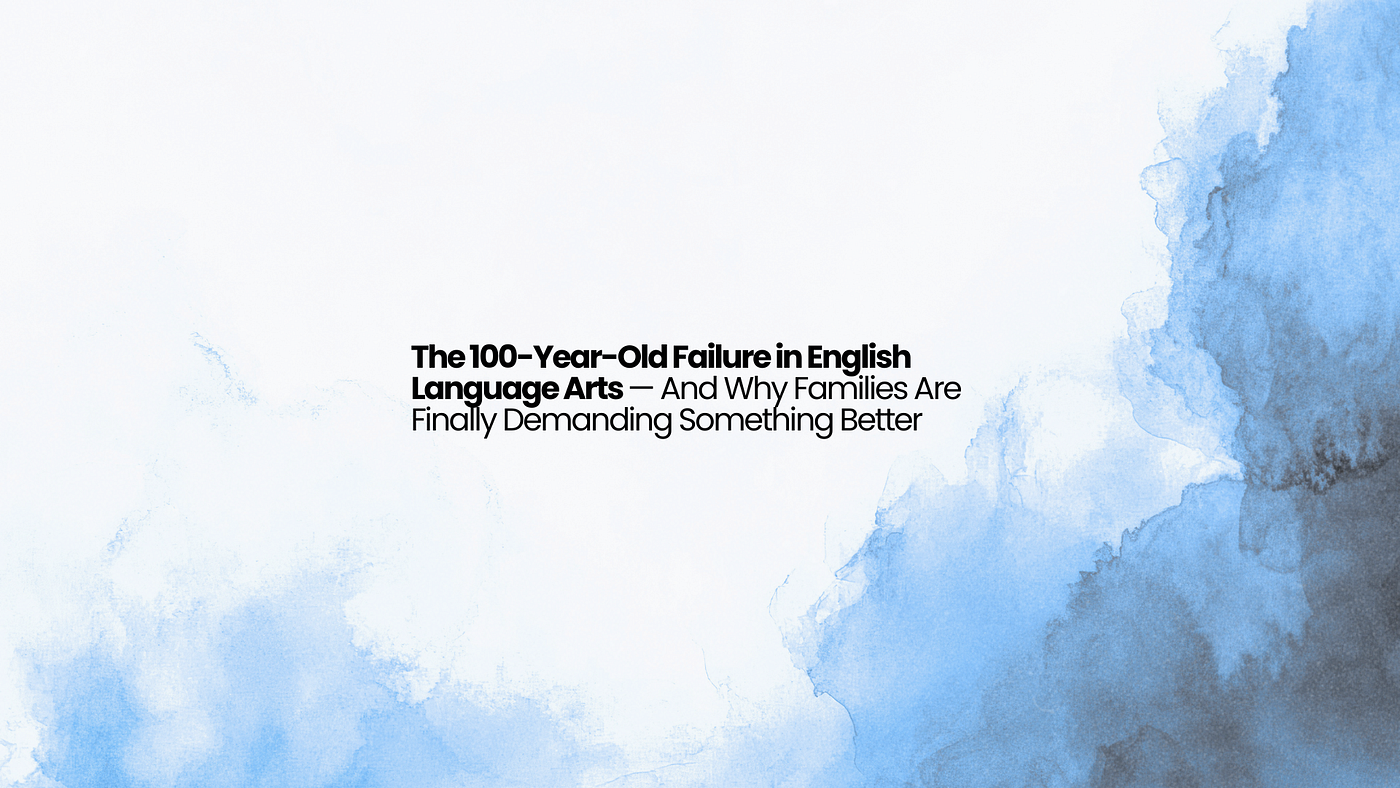 The 100-Year-Old Failure in English Language Arts — And Why Families Are Finally Demanding…