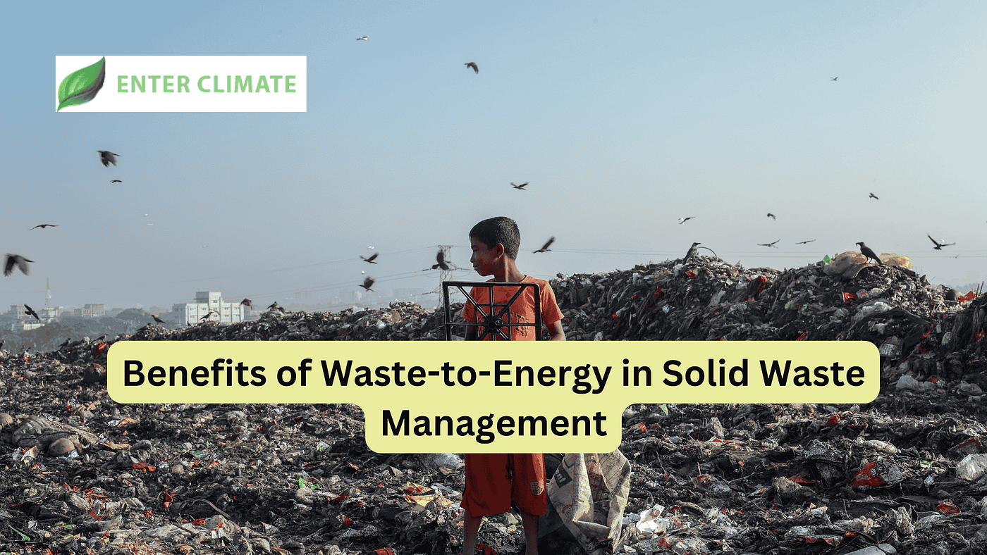 The Benefits of Waste-to-Energy in Solid Waste Management