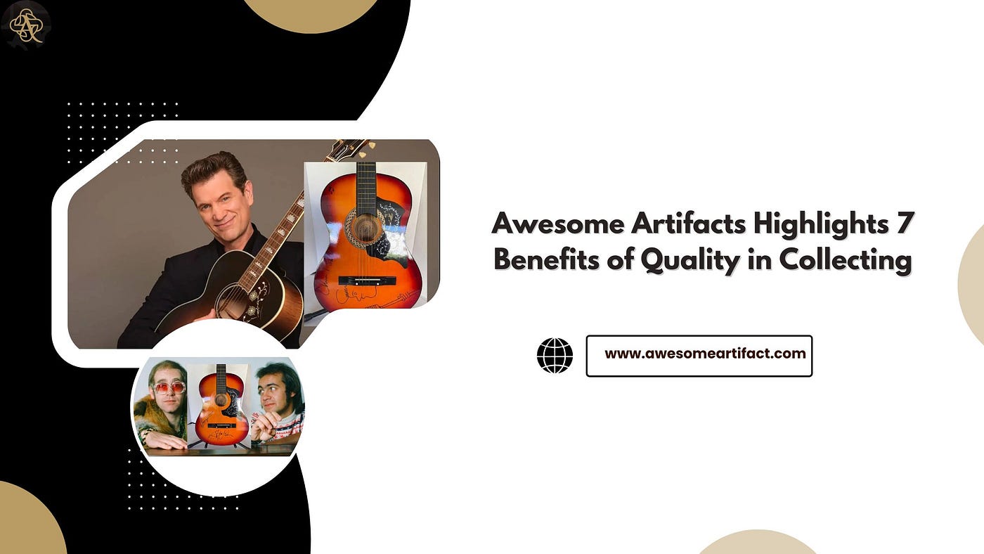 Awesome Artifacts Highlights 7 Benefits of Quality in Collecting