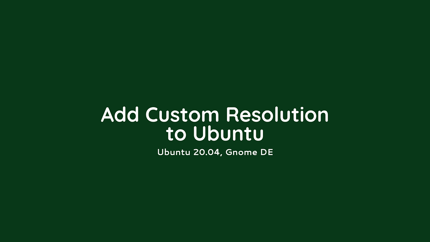 Hand Note: Add a custom resolution in Ubuntu 20.04 (Gnome DE) | by Shams  Nahid | Medium