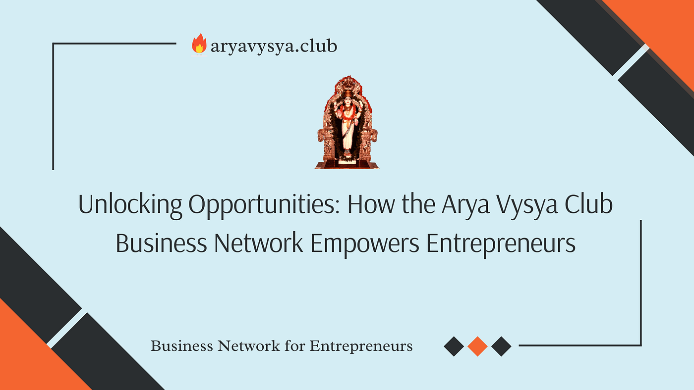 Unlocking Opportunities: How the Arya Vysya Club Business Network Empowers Entrepreneurs