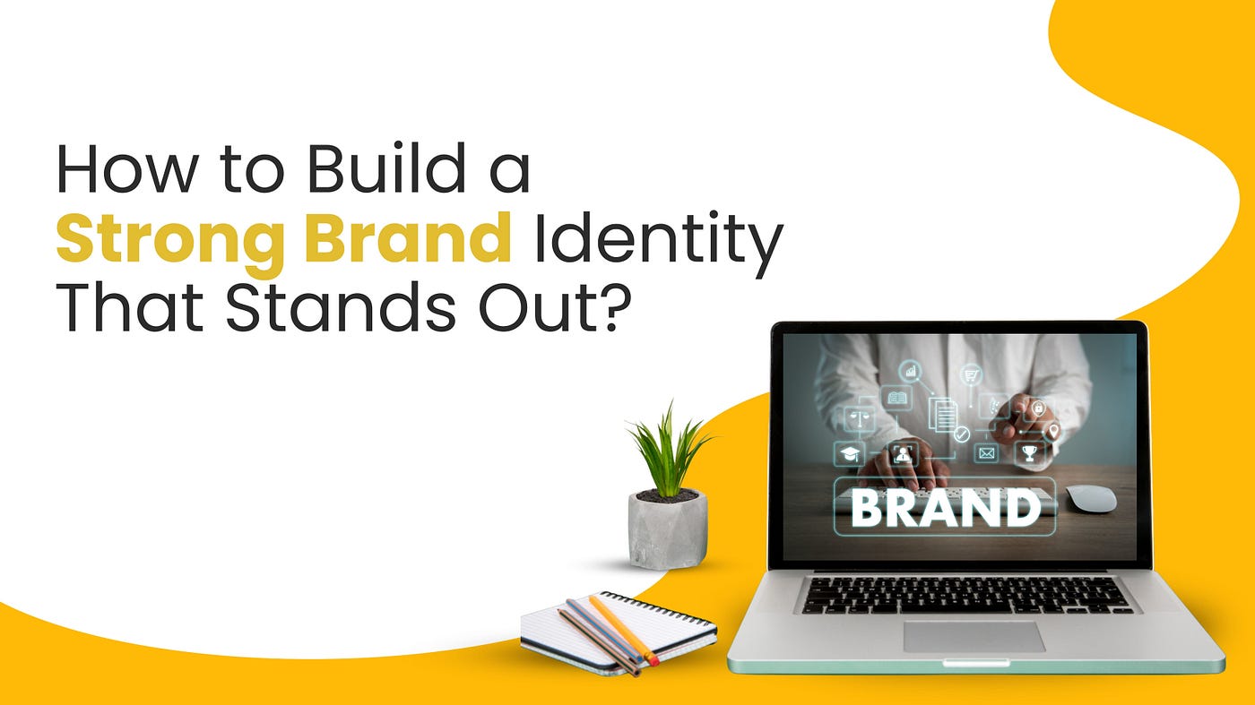 How to Build a Strong Brand Identity That Stands Out?