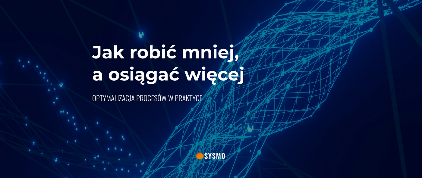 Optymalizacja procesów w praktyce: jak robić mniej, a osiągać więcej