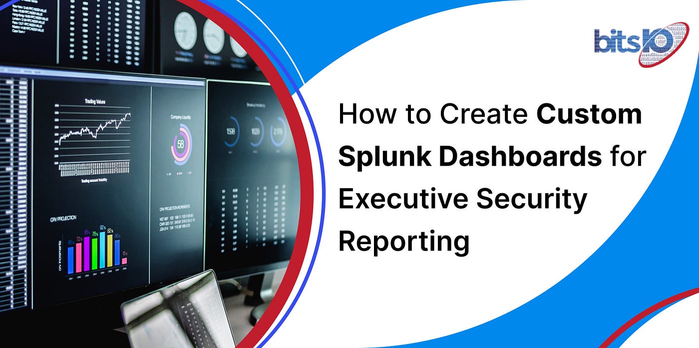 How to Create Custom Splunk Dashboards for Executive Security Reporting