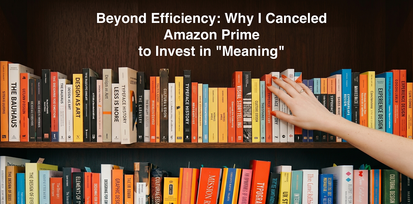 Beyond Efficiency: Why I Canceled Amazon Prime to Invest in “Meaning”