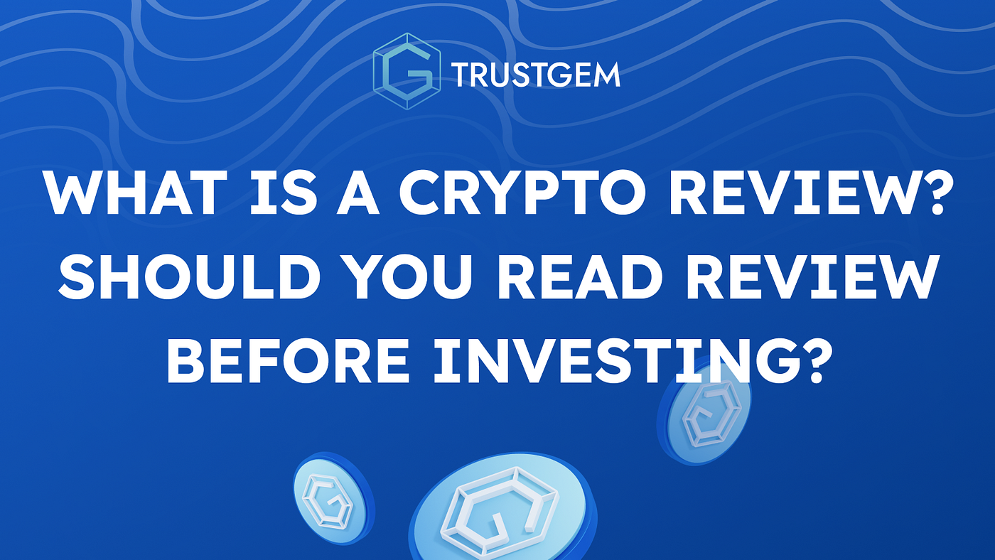 What is a crypto project review? Should you read crypto project reviews  before investing? | by TrustGem | Medium
