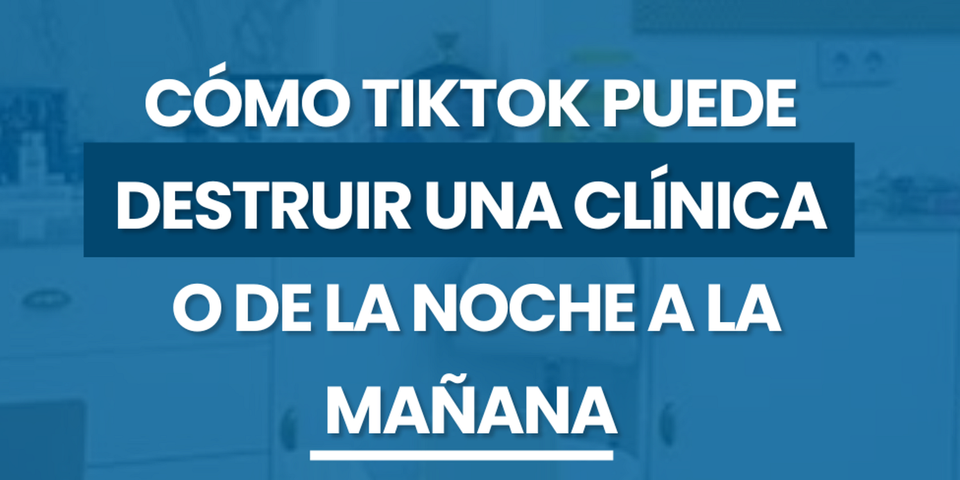 Cómo TikTok puede destruir la reputación de una clínica o restaurante de la noche a la mañana