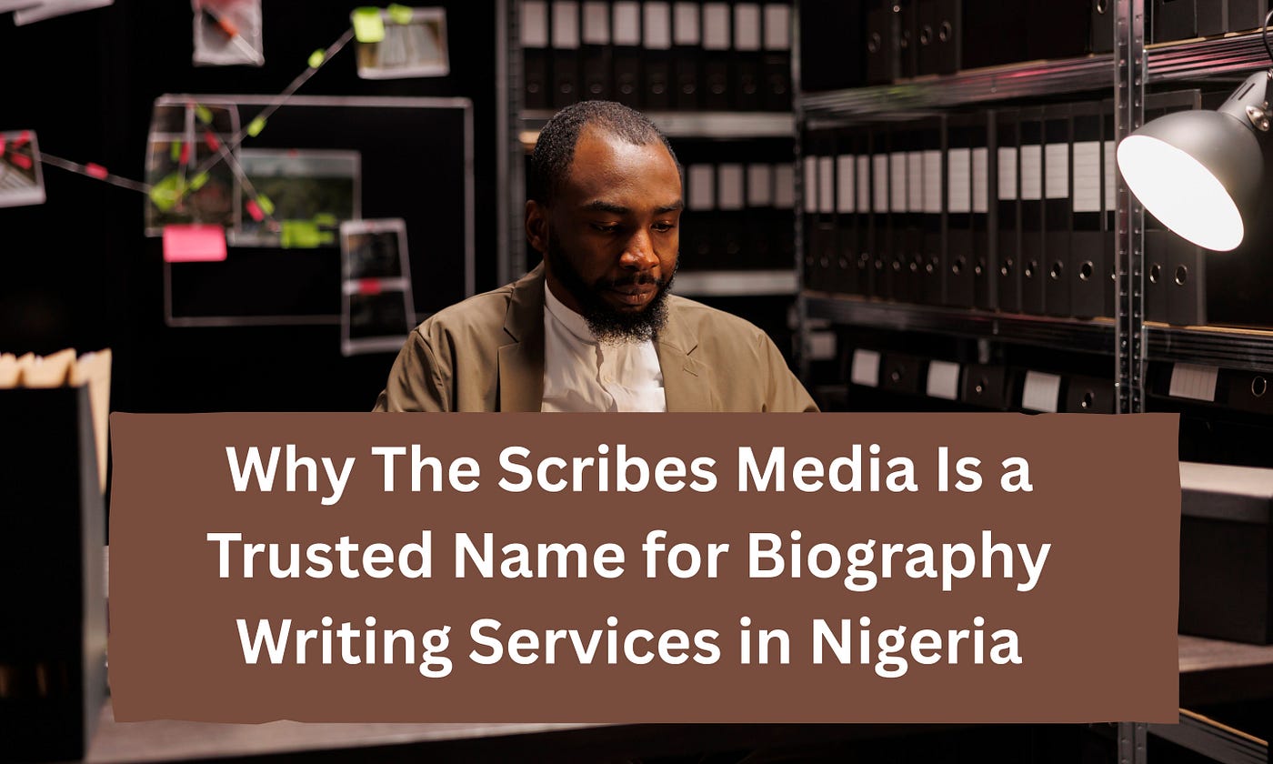 Why The Scribes Media Is a Trusted Name for Biography Writing Services in Nigeria