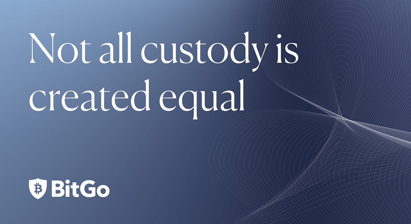 Not All Custody Is Created Equal: A Guide to Choosing the Right Custodian |  by BitGo Editor | Official BitGo Blog