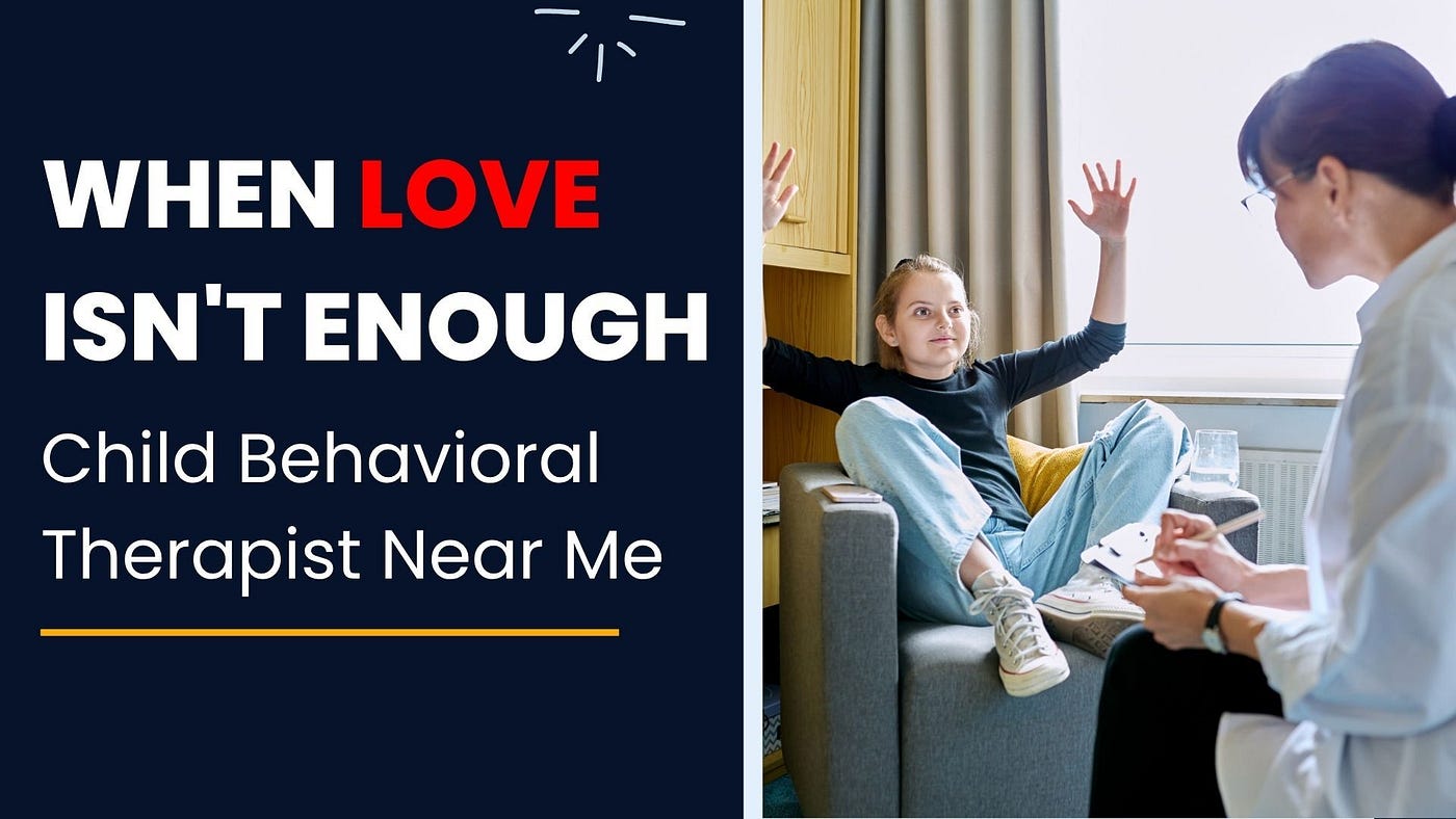 When Love Isn’t Enough — Child Behavioral Therapist Near Me