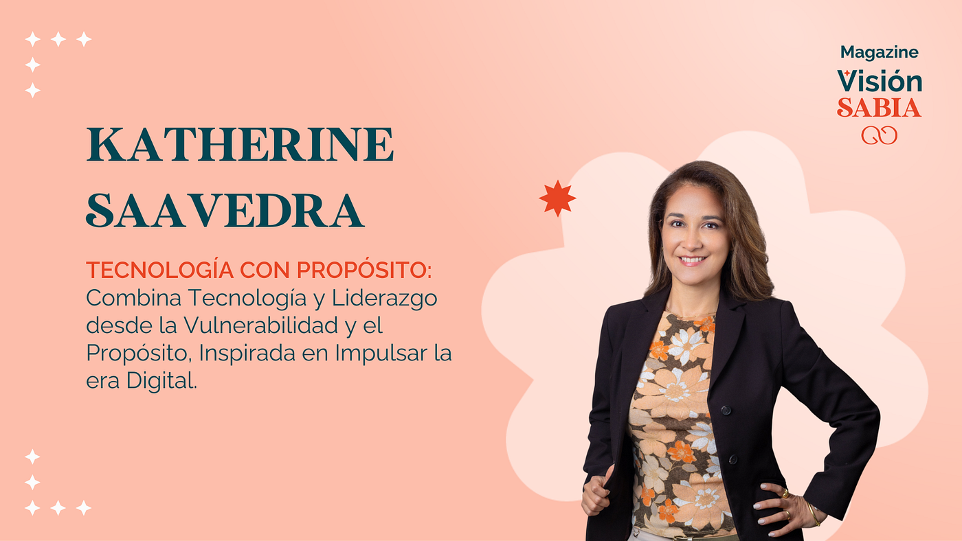 Katherine Saavedra: La Mujer que construye puentes entre la Tecnología y el Alma