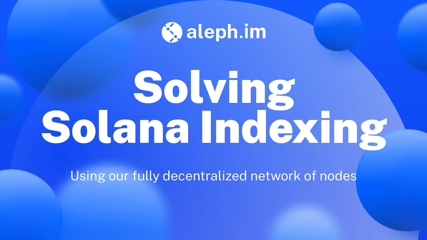 Aleph.im — Solving The Challenges of Solana Indexing With Our Decentralized  Indexing Technology | by Edd Smith | Aleph Cloud | Medium
