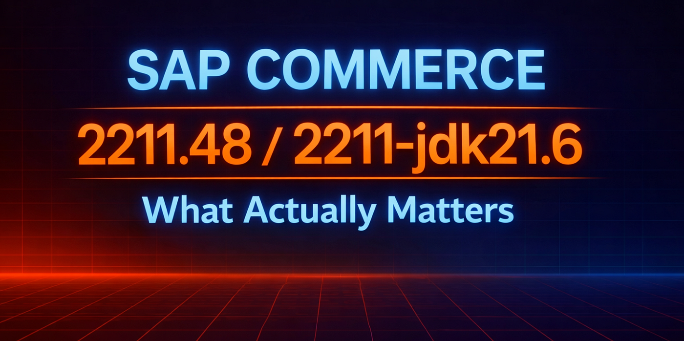 SAP Commerce 2211.48 / 2211‑jdk21.6: What Actually Matters