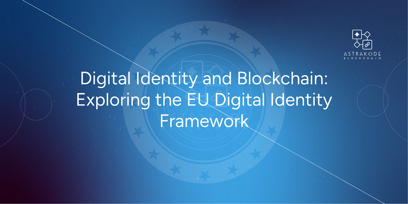 Digital Identity and Blockchain: Exploring the EU Digital Identity  Framework | by AstraKode | Medium