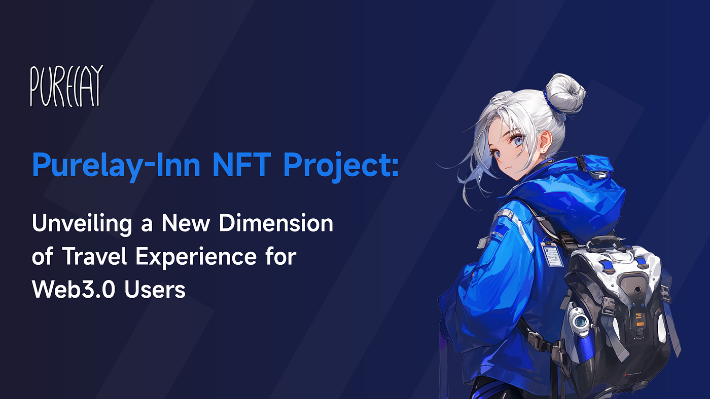 Purelay-Inn NFT Project: Unveiling a New Dimension of Travel Experience for  Web3.0 Users. | by Purelay Labs | Medium